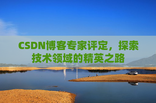 CSDN博客专家评定，探索技术领域的精英之路